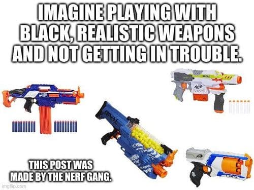 Nerf gang where you at? It’s nerf or nothing!