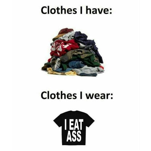 I also have a “Show Me Your Butthole” shirt